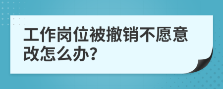 工作岗位被撤销不愿意改怎么办？