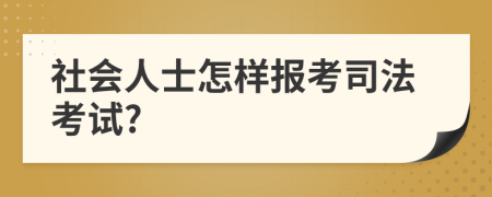 社会人士怎样报考司法考试?