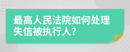 最高人民法院如何处理失信被执行人？