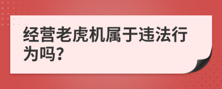 经营老虎机属于违法行为吗？