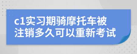 c1实习期骑摩托车被注销多久可以重新考试