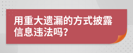 用重大遗漏的方式披露信息违法吗？