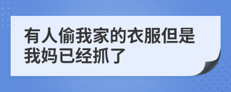 有人偷我家的衣服但是我妈已经抓了