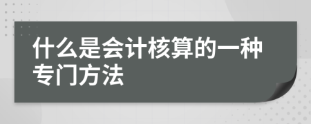 什么是会计核算的一种专门方法