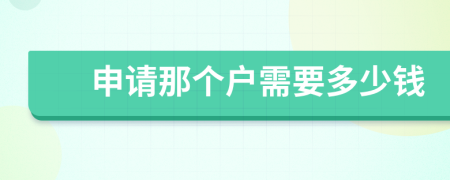 申请那个户需要多少钱