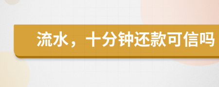 流水，十分钟还款可信吗