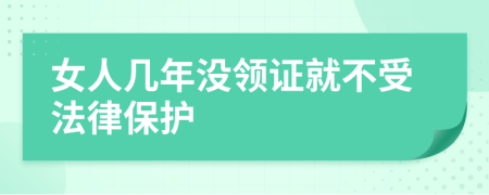 女人几年没领证就不受法律保护