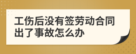 工伤后没有签劳动合同出了事故怎么办