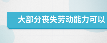 大部分丧失劳动能力可以