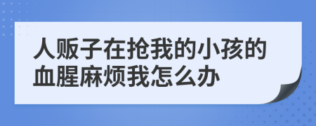 人贩子在抢我的小孩的血腥麻烦我怎么办