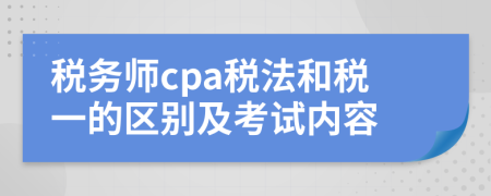 税务师cpa税法和税一的区别及考试内容