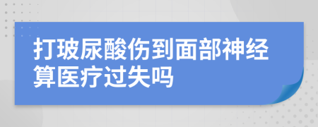打玻尿酸伤到面部神经算医疗过失吗