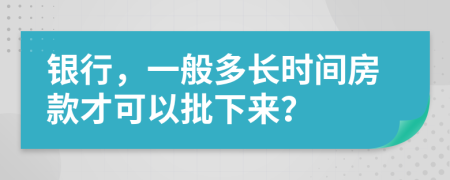 银行，一般多长时间房款才可以批下来？