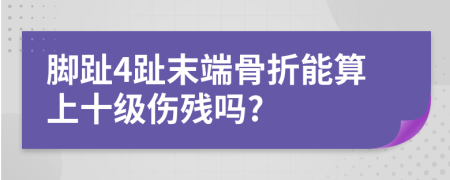 脚趾4趾末端骨折能算上十级伤残吗?