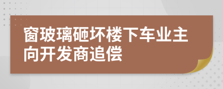 窗玻璃砸坏楼下车业主向开发商追偿