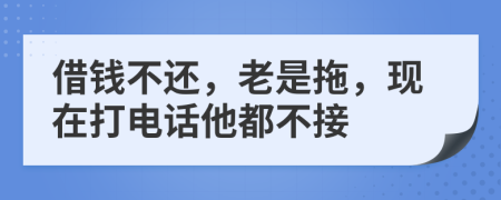 借钱不还，老是拖，现在打电话他都不接