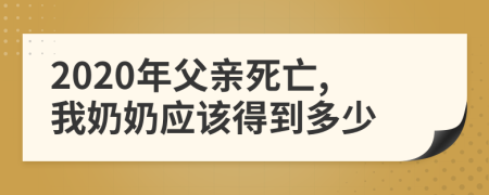 2020年父亲死亡,我奶奶应该得到多少