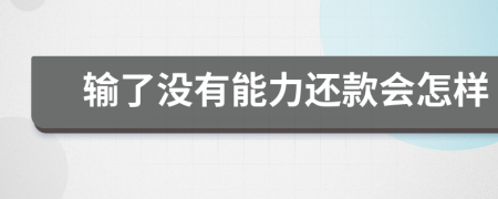 输了没有能力还款会怎样