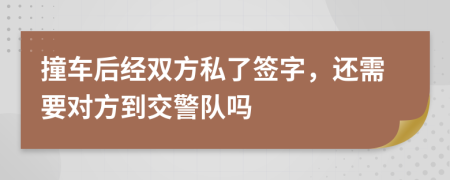 撞车后经双方私了签字，还需要对方到交警队吗