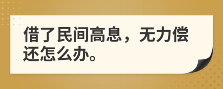 借了民间高息，无力偿还怎么办。