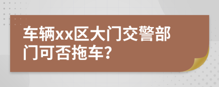 车辆xx区大门交警部门可否拖车？