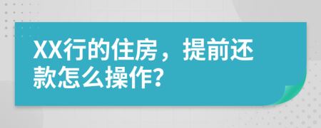 XX行的住房，提前还款怎么操作？