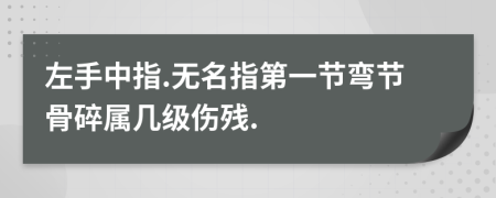 左手中指.无名指第一节弯节骨碎属几级伤残.