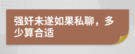 强奸未遂如果私聊，多少算合适