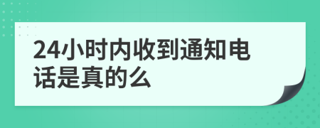 24小时内收到通知电话是真的么