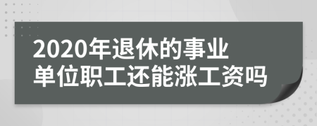 2020年退休的事业单位职工还能涨工资吗