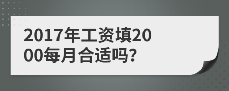 2017年工资填2000每月合适吗？