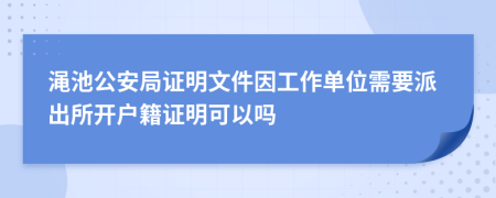 渑池公安局证明文件因工作单位需要派出所开户籍证明可以吗