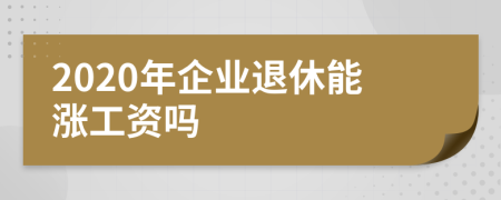 2020年企业退休能涨工资吗