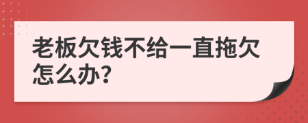 老板欠钱不给一直拖欠怎么办？