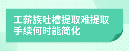 工薪族吐槽提取难提取手续何时能简化