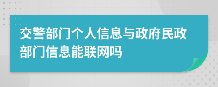 交警部门个人信息与政府民政部门信息能联网吗