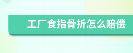 工厂食指骨折怎么赔偿