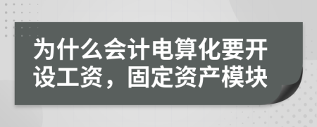 为什么会计电算化要开设工资，固定资产模块