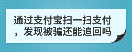 通过支付宝扫一扫支付，发现被骗还能追回吗