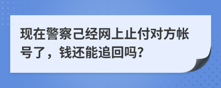 现在警察己经网上止付对方帐号了，钱还能追回吗？