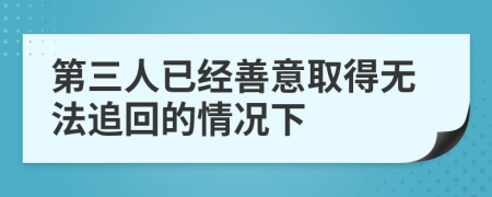 第三人已经善意取得无法追回的情况下