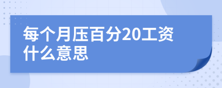 每个月压百分20工资什么意思