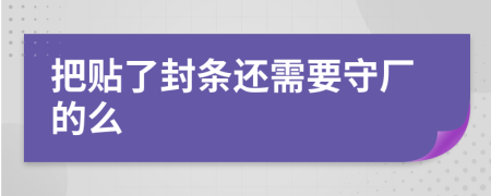 把贴了封条还需要守厂的么