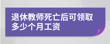 退休教师死亡后可领取多少个月工资