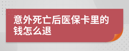 意外死亡后医保卡里的钱怎么退