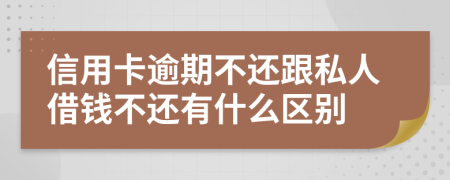 信用卡逾期不还跟私人借钱不还有什么区别