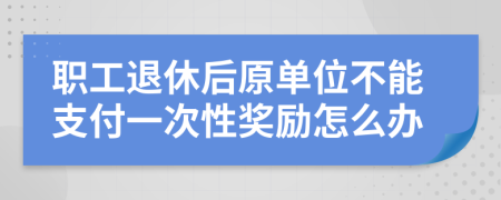 职工退休后原单位不能支付一次性奖励怎么办