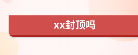 xx封顶吗