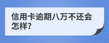 信用卡逾期八万不还会怎样？