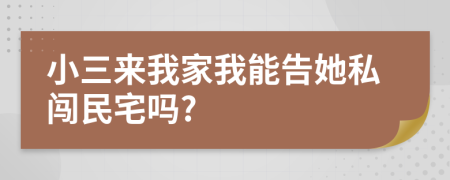 小三来我家我能告她私闯民宅吗?